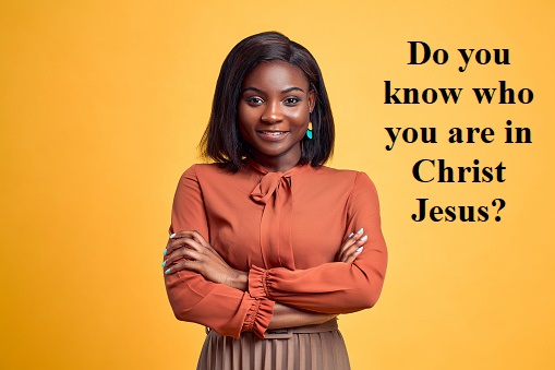 KNOW WHO YOU ARE IN CHRIST JESUS